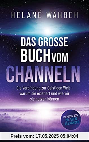 Das große Buch vom Channeln: Die Verbindung zur Geistigen Welt - warum sie existiert und wie wir sie nutzen können Das große Buch vom Channeln: Die Verbindung zur Geistigen Welt - warum sie existiert und wie wir sie nutzen können