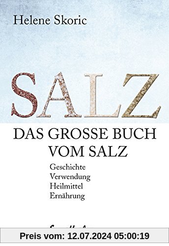 Das grosse Buch vom Salz: Geschichte - Verwendung - Heilmittel - Ernährung