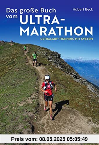 Das große Buch vom Ultramarathon.: Ultralauf-Training mit System. Trainingspläne für Ultramarathon und Trailrunning. Alles Wissenswerte über die Vorbereitung auf den faszinierenden Langstreckenlauf.