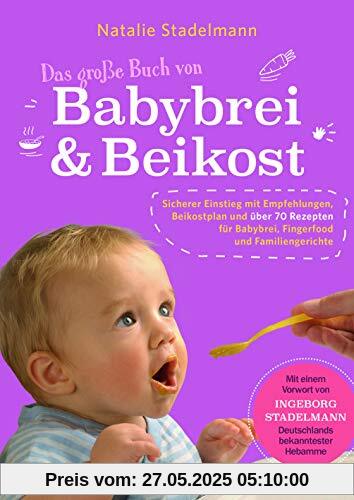 Das große Buch von Babybrei & Beikost: Sicherer Einstieg mit Empfehlungen, Beikostplan und über 70 Rezepten für Babybrei, Fingerfood und Familiengerichte