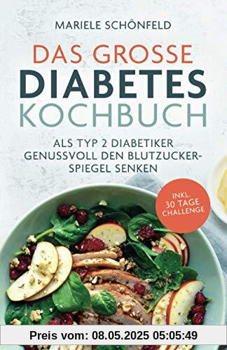 Das große Diabetes Kochbuch: Als Typ 2 Diabetiker genussvoll den Blutzuckerspiegel senken Das große Diabetes Kochbuch: Als Typ 2 Diabetiker genussvoll den Blutzuckerspiegel senken
