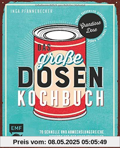 Das große Dosenkochbuch: 70 schnelle und abwechslungsreiche Rezepte aus der Vorratskammer: Grandiose Dose – Tomate, Kichererbsen, Thunfisch, Rote Bete, Pfirsiche
