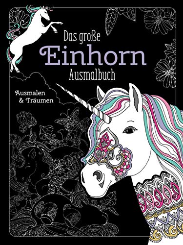 Das große Einhorn-Ausmalbuch: Ausmalen & Entspannen. Über 80 zauberhafte Motive: Über 80 zauberhafte Motive. Malbuch für Erwachsene Das große Einhorn-Ausmalbuch: Ausmalen & Entspannen. Über 80 zauberhafte Motive: Über 80 zauberhafte Motive. Malbuch für Erwachsene
