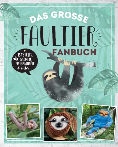 Das große Faultier Fanbuch: Basteln, Backen, Entspannen & mehr