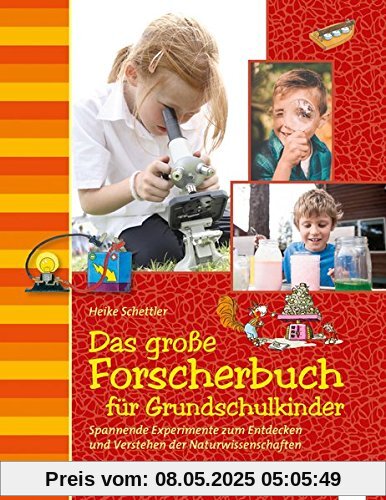 Das große Forscherbuch für Grundschulkinder: Spannende Experimente zum Entdecken und Verstehen der Naturwissenschaften: