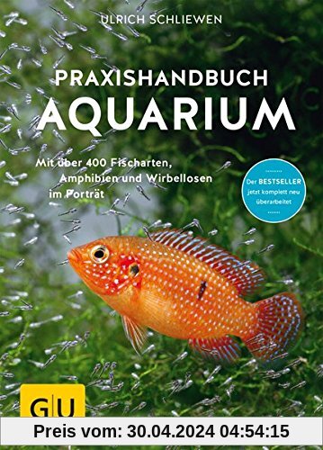 Das große GU Praxishandbuch Aquarium: Mit über 400 Fischarten, Amphibien und Wirbellosen im Porträt. Der Bestseller jetzt komplett neu überarbeitet (GU Standardwerk)