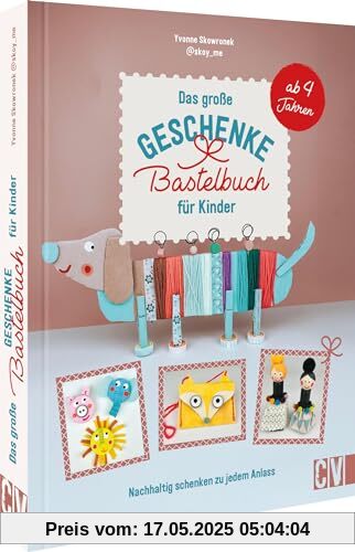 Das große Geschenke Bastelbuch für Kinder: Nachhaltig schenken zu jedem Anlass. Upcycling-Geschenkideen ganz leicht selber basteln. Ab 4 Jahren.