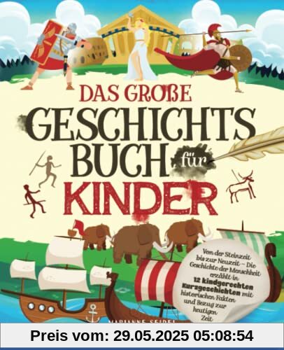 Das große Geschichtsbuch für Kinder: Von der Steinzeit bis zur Neuzeit – Die Geschichte der Menschheit erzählt in 12 kindgerechten Kurzgeschichten mit historischen Fakten und Bezug zur heutigen Zeit