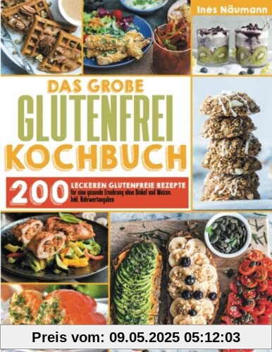 Das große Glutenfrei Kochbuch: 200 leckeren glutenfreie Rezepte für eine gesunde Ernährung ohne Dinkel und Weizen. Inkl. Nährwertangaben