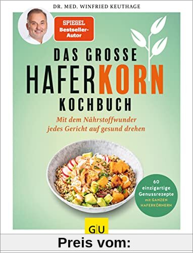 Das große Haferkorn-Kochbuch: Mit dem Nährstoffwunder jedes Gericht auf gesund drehen / 60 einzigartige Genussrezepte mit GANZEN HAFERKÖRNERN (Abnehmen mit GU)