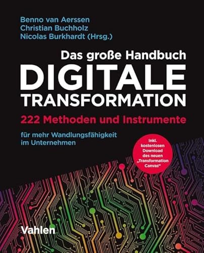 Das große Handbuch Digitale Transformation: 222 Methoden und Instrumente für mehr Wandlungsfähigkeit im Unternehmen von Vahlen Franz GmbH