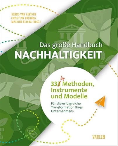 Das große Handbuch Nachhaltigkeit: 334 Methoden, Instrumente und Modelle für die erfolgreiche Transformation Ihres Unternehmens Das große Handbuch Nachhaltigkeit: 334 Methoden, Instrumente und Modelle für die erfolgreiche Transformation Ihres Unternehmens von Vahlen Franz GmbH