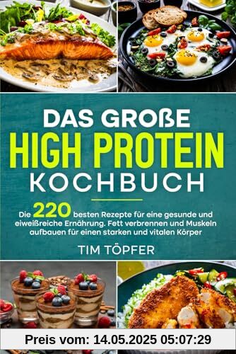 Das große High Protein Kochbuch: Die 220 besten Rezepte für eine gesunde und eiweißreiche Ernährung. Fett verbrennen und Muskeln aufbauen für einen starken und vitalen Körper. Das große High Protein Kochbuch: Die 220 besten Rezepte für eine gesunde und eiweißreiche Ernährung. Fett verbrennen und Muskeln aufbauen für einen starken und vitalen Körper.