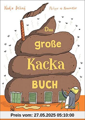 Das große Kacka-Buch: Wissenswertes und Kurioses über die Ausscheidungen bei Mensch und Tier