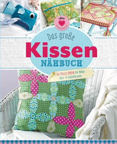 Das große Kissen-Nähbuch: 26 tolle Ideen für Deko-, Sitz- & Schlafkissen. (Alles handgemacht) von Komet Verlag