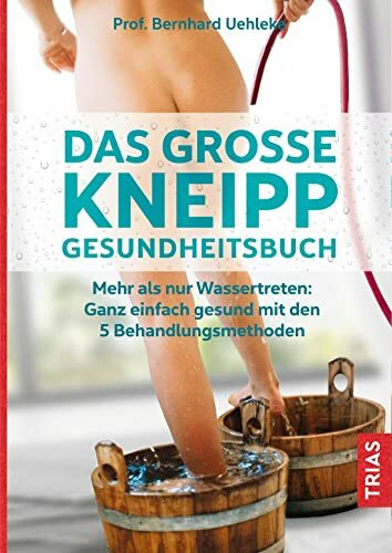 Das große Kneipp-Gesundheitsbuch: Mehr als nur Wassertreten: Ganz einfach gesund mit den 5 Beh...
