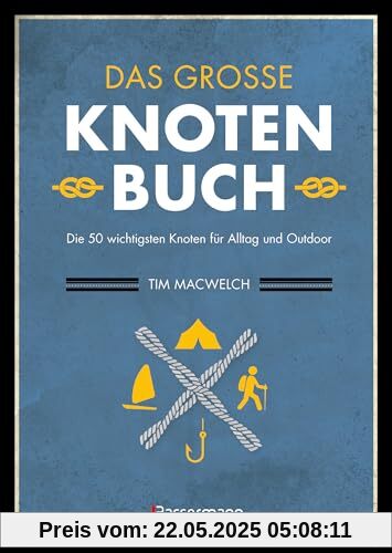 Das große Knotenbuch - Die 50 wichtigsten Knoten für Alltag und Outdoor: Zum Segeln, Klettern, Fischen, Camping Das große Knotenbuch - Die 50 wichtigsten Knoten für Alltag und Outdoor: Zum Segeln, Klettern, Fischen, Camping