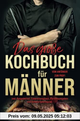 Das große Kochbuch für Männer: Vom Anfänger zum Profi mit 155 bodenständigen und herzhaften Rezepten. Inkl. Ratgeberteil, Zubereitungszeit, Portionsangaben und Schwierigkeitsgrad.