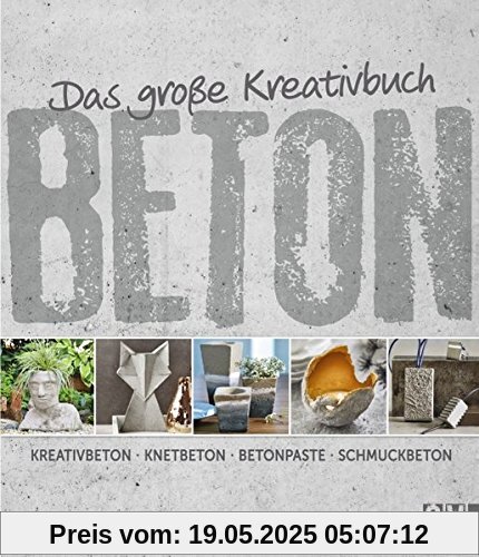 Das große Kreativbuch Beton: Kreativbeton - Knetbeton - Betonpaste - Schmuckbeton