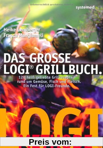 Das große LOGI-Grillbuch: 120 heiß geliebte Grillrezepte rund um Gemüse, Fisch und Fleisch