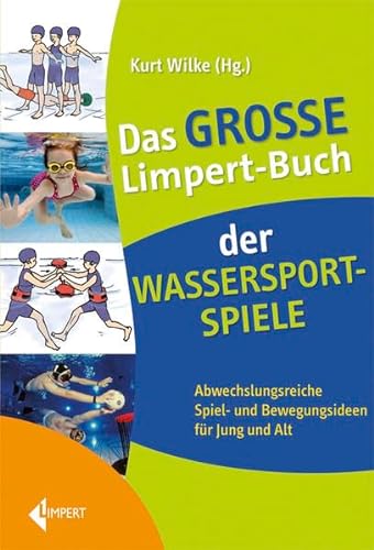 Das große Limpert-Buch der Wassersportspiele: Abwechslungsreiche Spiel- und Bewegungsideen für Jung und Alt