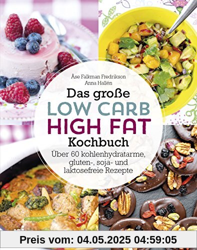 Das große Low-Carb-High-Fat-Kochbuch: Über 60 kohlenhydratarme, gluten-, soja-, und laktosefreie Rezepte