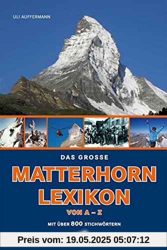 Das große Matterhorn-Lexikon: Das Matterhorn von A-Z.  mit über 800 Stichworten