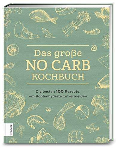 Das große No Carb-Kochbuch: Die besten 100 Rezepte, um Kohlenhydrate zu vermeiden von ZS Verlag GmbH