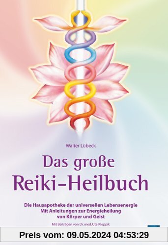 Das große Reiki-Heilbuch: Die Hausapotheke der universellen Lebensenergie. Mit Anleitungen zur Energieheilung von Körper und Geist