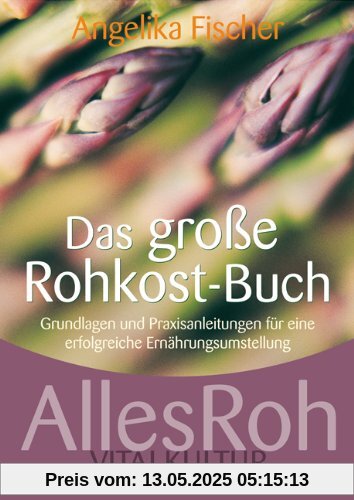 Das große Rohkost-Buch - AllesRoh Vitalkultur - Grundlagen und Praxisanleitungen für eine erfolgreiche Ernährungsumstellung Das große Rohkost-Buch - AllesRoh Vitalkultur - Grundlagen und Praxisanleitungen für eine erfolgreiche Ernährungsumstellung
