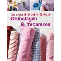 Das große SINGER Nähbuch Grundlagen & Techniken