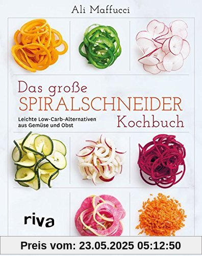 Das große Spiralschneider-Kochbuch: Leichte Low-Carb-Alternativen aus Gemüse und Obst