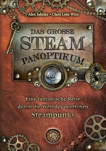 Das große Steampanoptikum: Eine fantastische Reise durch die Welt des deutschen Steampunk Das große Steampanoptikum: Eine fantastische Reise durch die Welt des deutschen Steampunk