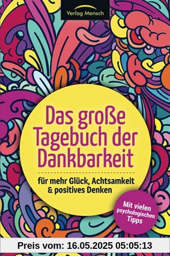 Das große Tagebuch der Dankbarkeit für mehr Glück, Achtsamkeit & positives Denken: Mit vielen psychologischen Tipps