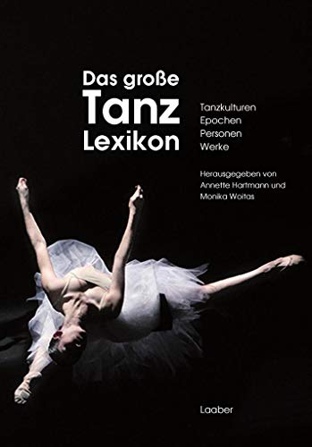 Das große Tanzlexikon: Personen – Werke – Tanzkulturen – Epochen Das große Tanzlexikon: Personen – Werke – Tanzkulturen – Epochen von Laaber Verlag
