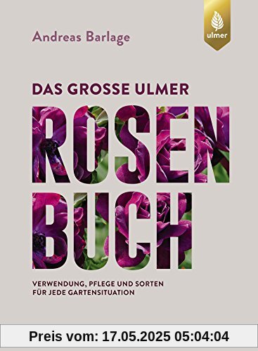 Das große Ulmer Rosenbuch: Verwendung, Pflege und Sorten für jede Gartensituation