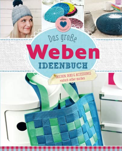 Das große Weben Ideenbuch: Taschen, Deko und Accessoires einfach selber machen (Alles handgemacht)