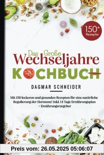 Das große Wechseljahre Kochbuch: Mit 150 leckeren und gesunden Rezepten für eine natürliche Regulierung der Hormone! Inkl. 14 Tage Ernährungsplan + Ernährungsratgeber.