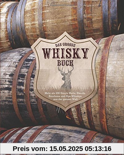 Das große Whisky Buch: Mehr als 200 Single Malts, Blends, Bourbons und Rye-Whiskys aus der ganzen Welt