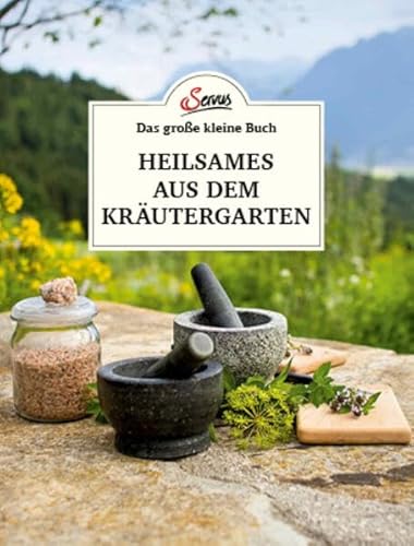 Das große kleine Buch: Heilsames aus dem Kräutergarten von Servus