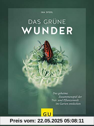 Das grüne Wunder: Das geheime Zusammenspiel der Tier- und Pflanzenwelt im Garten entdecken (GU Garten Extra)