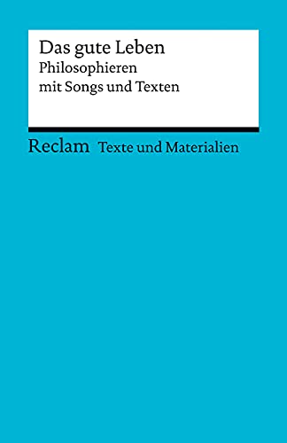 Das gute Leben. Philosophieren mit Songs und Texten: Für die Sekundarstufe II. Texte und Materialien für den Unterricht (Reclams Universal-Bibliothek) von Reclam Philipp Jun.