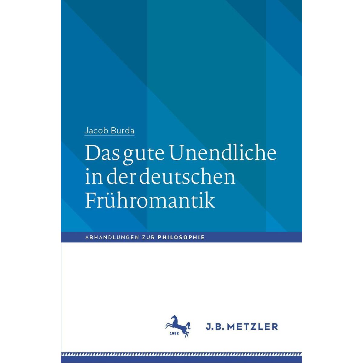 Das gute Unendliche in der deutschen Frühromantik von Metzler Verlag, J.B.