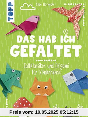 Das hab ich gefaltet: Faltklassiker und Origami für Kinderhände