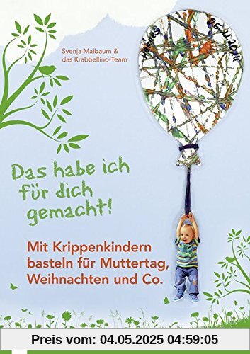 Das habe ich für dich gemacht! - Mit Krippenkindern basteln für Muttertag, Weihnachten und Co.