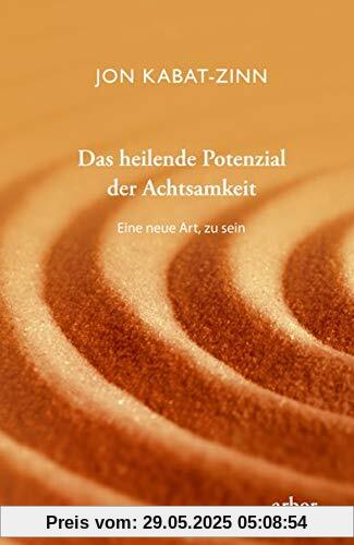 Das heilende Potenzial der Achtsamkeit: Eine neue Art, zu sein Das heilende Potenzial der Achtsamkeit: Eine neue Art, zu sein