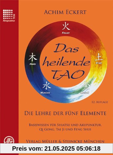 Das heilende Tao: Die Lehre der fünf Elemente. Basiswissen für Shiatsu und Akupunktur, Qi Gong, Tai Ji und Feng Shui