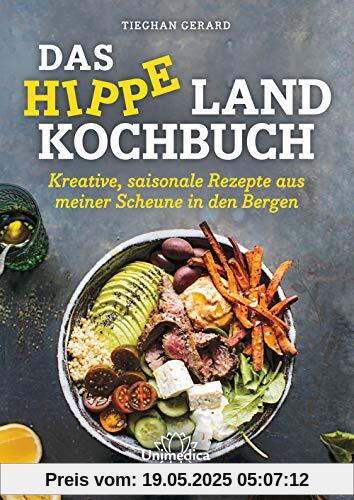 Das hippe Landkochbuch: Kreative, saisonale Rezepte aus meiner Scheune in den Bergen