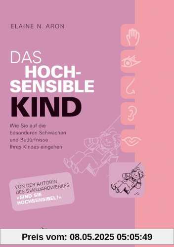 Das hochsensible Kind: Wie Sie auf die besonderen Schwächen und Bedürfnisse Ihres Kindes eingehen