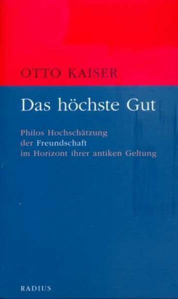 Das höchste Gut: Philos Hochschätzung der Freundschaft im Horizont ihrer antiken Geltung Das höchste Gut: Philos Hochschätzung der Freundschaft im Horizont ihrer antiken Geltung